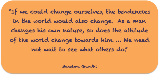 Mahatma Gandhi . . . if we could change