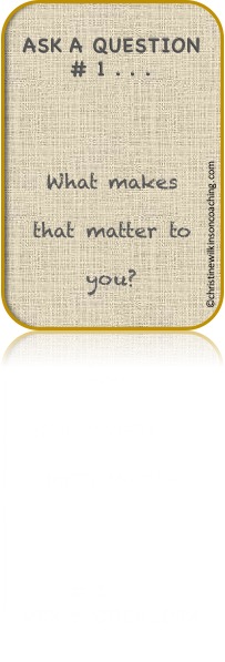 1 What makes that matter to you